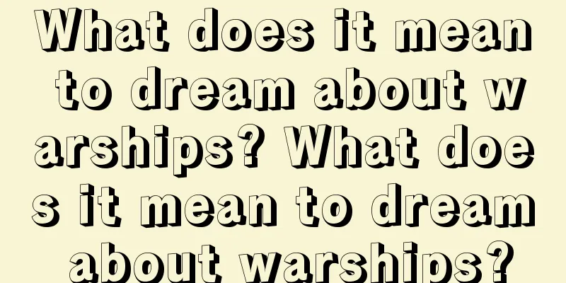 What does it mean to dream about warships? What does it mean to dream about warships?