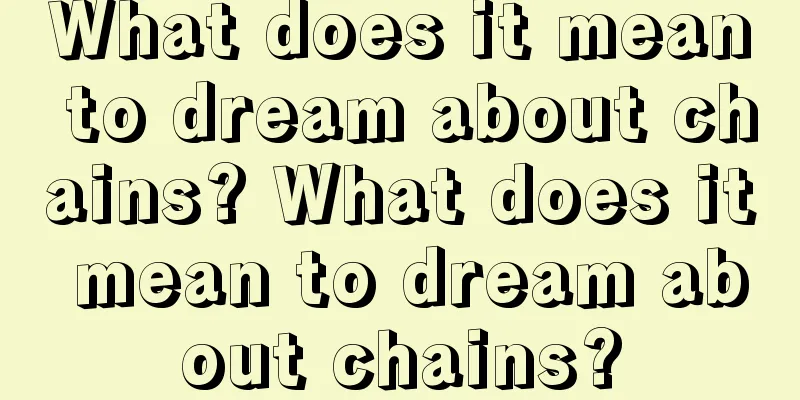 What does it mean to dream about chains? What does it mean to dream about chains?