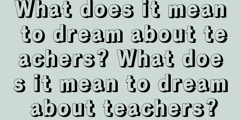 What does it mean to dream about teachers? What does it mean to dream about teachers?