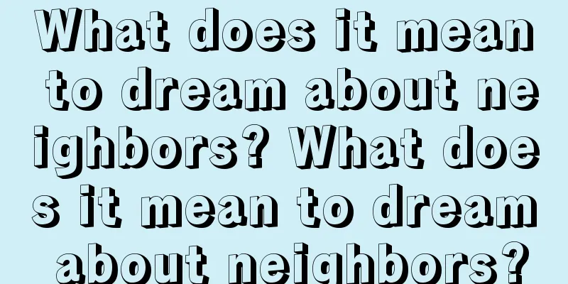 What does it mean to dream about neighbors? What does it mean to dream about neighbors?