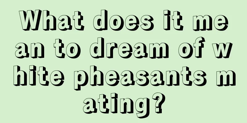 What does it mean to dream of white pheasants mating?