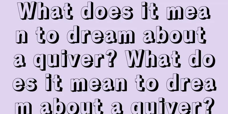 What does it mean to dream about a quiver? What does it mean to dream about a quiver?