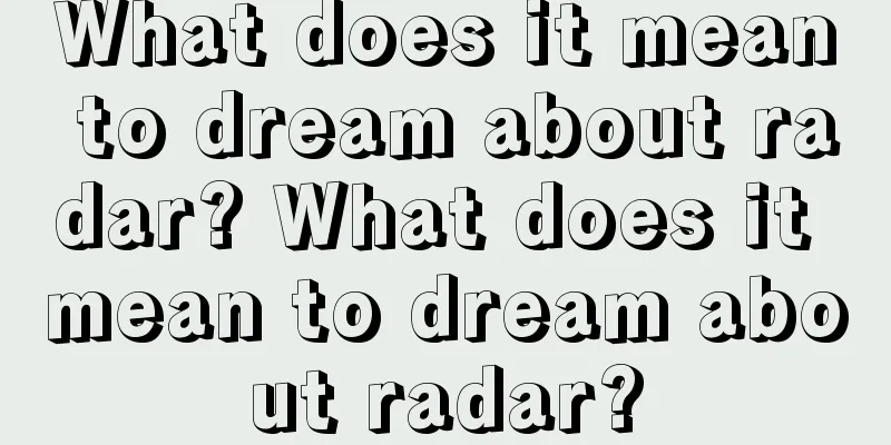 What does it mean to dream about radar? What does it mean to dream about radar?