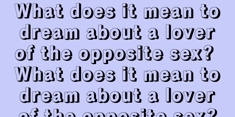 What does it mean to dream about a lover of the opposite sex? What does it mean to dream about a lover of the opposite sex?