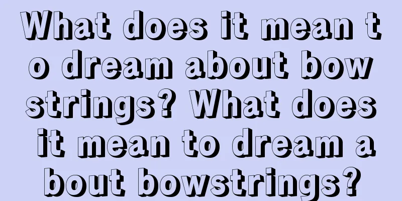 What does it mean to dream about bowstrings? What does it mean to dream about bowstrings?