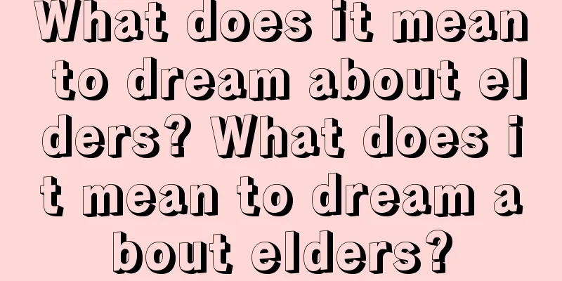 What does it mean to dream about elders? What does it mean to dream about elders?