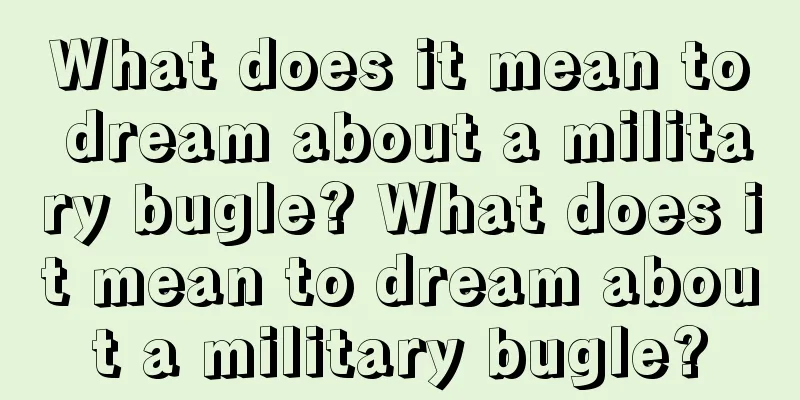 What does it mean to dream about a military bugle? What does it mean to dream about a military bugle?