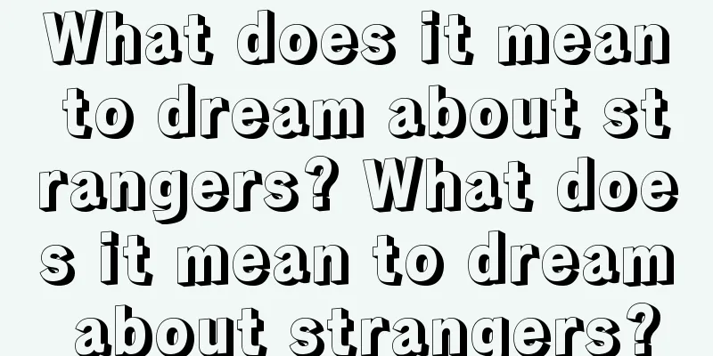 What does it mean to dream about strangers? What does it mean to dream about strangers?