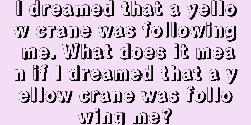 I dreamed that a yellow crane was following me. What does it mean if I dreamed that a yellow crane was following me?