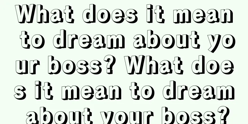 What does it mean to dream about your boss? What does it mean to dream about your boss?