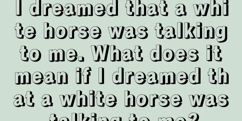 I dreamed that a white horse was talking to me. What does it mean if I dreamed that a white horse was talking to me?