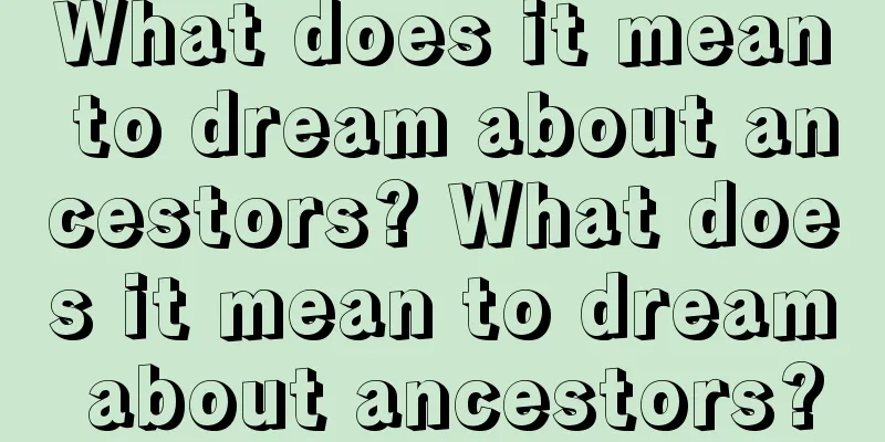 What does it mean to dream about ancestors? What does it mean to dream about ancestors?