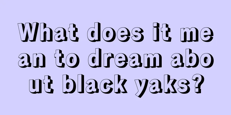 What does it mean to dream about black yaks?