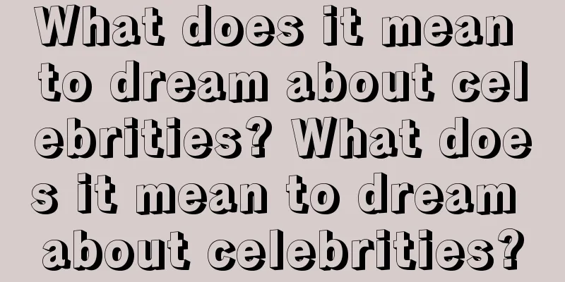 What does it mean to dream about celebrities? What does it mean to dream about celebrities?