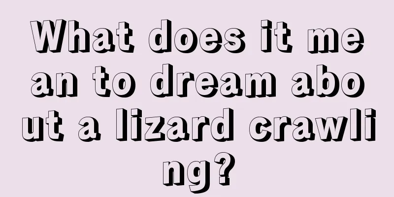 What does it mean to dream about a lizard crawling?