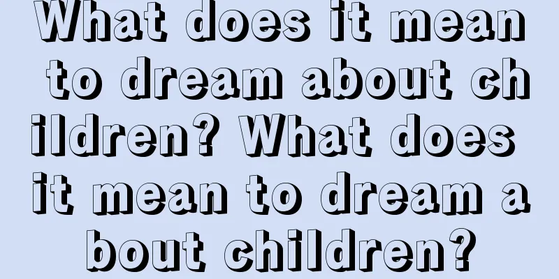 What does it mean to dream about children? What does it mean to dream about children?