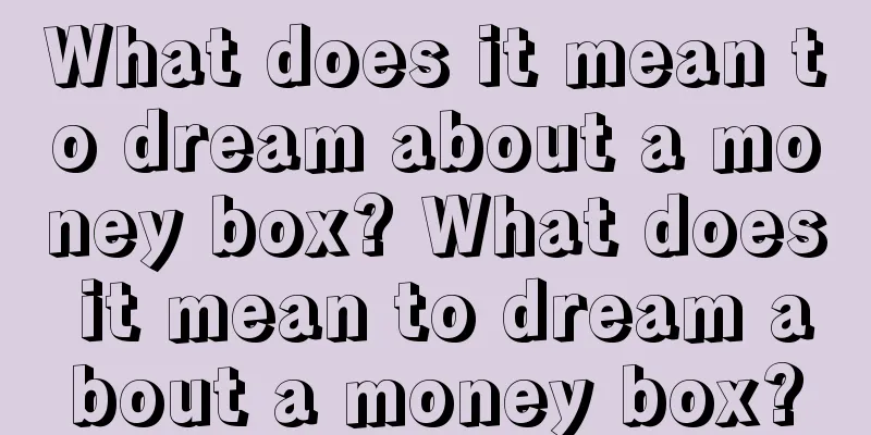 What does it mean to dream about a money box? What does it mean to dream about a money box?