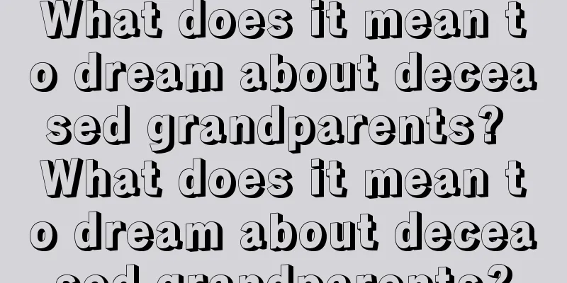 What does it mean to dream about deceased grandparents? What does it mean to dream about deceased grandparents?