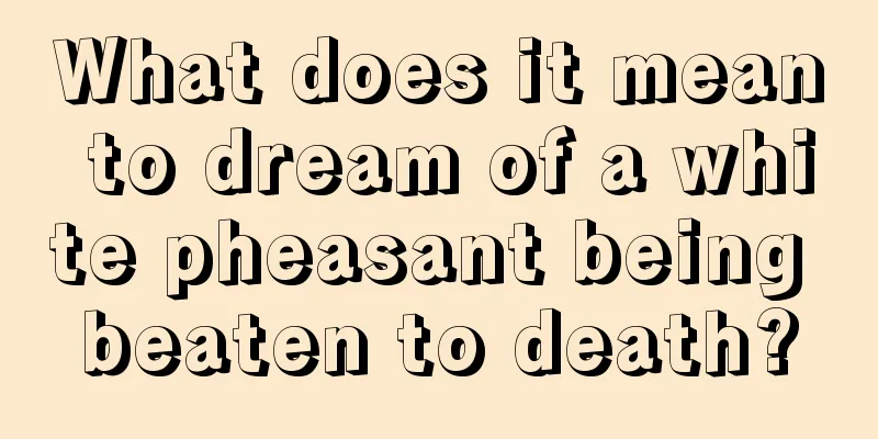 What does it mean to dream of a white pheasant being beaten to death?