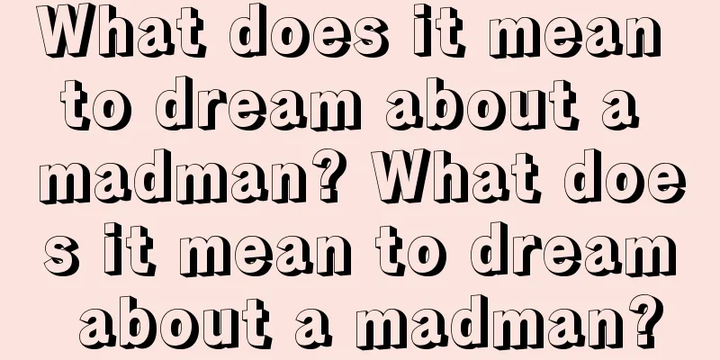 What does it mean to dream about a madman? What does it mean to dream about a madman?