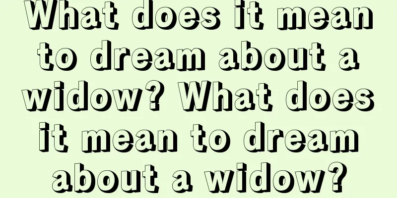 What does it mean to dream about a widow? What does it mean to dream about a widow?