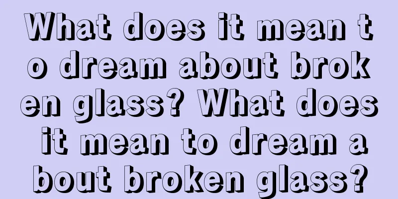 What does it mean to dream about broken glass? What does it mean to dream about broken glass?