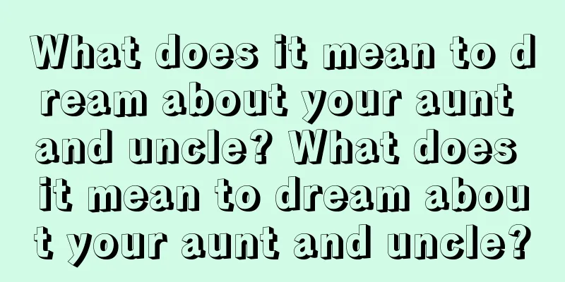 What does it mean to dream about your aunt and uncle? What does it mean to dream about your aunt and uncle?