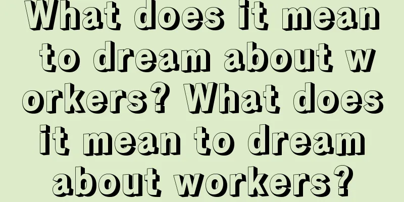 What does it mean to dream about workers? What does it mean to dream about workers?