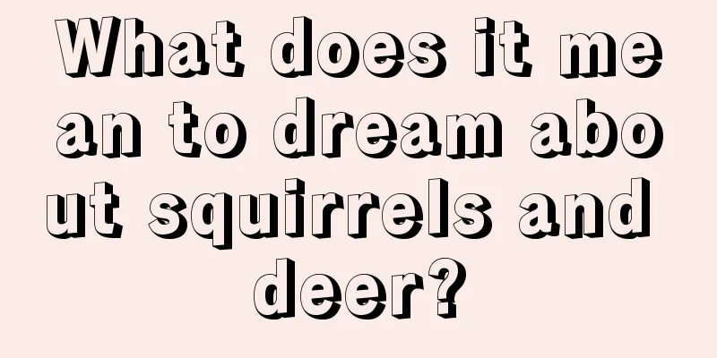 What does it mean to dream about squirrels and deer?