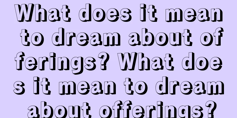 What does it mean to dream about offerings? What does it mean to dream about offerings?