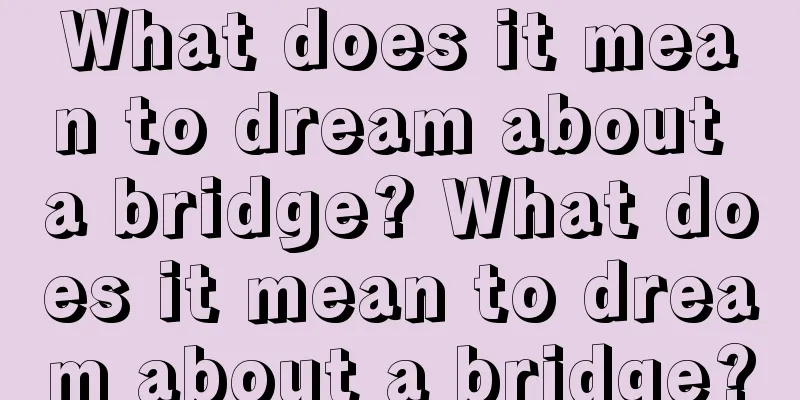 What does it mean to dream about a bridge? What does it mean to dream about a bridge?