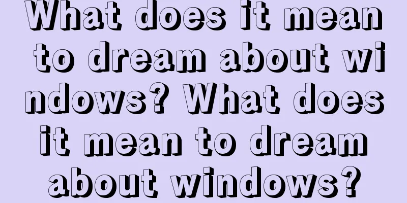 What does it mean to dream about windows? What does it mean to dream about windows?