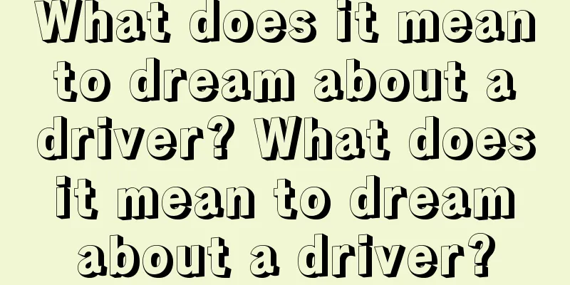 What does it mean to dream about a driver? What does it mean to dream about a driver?