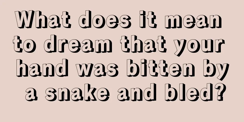 What does it mean to dream that your hand was bitten by a snake and bled?