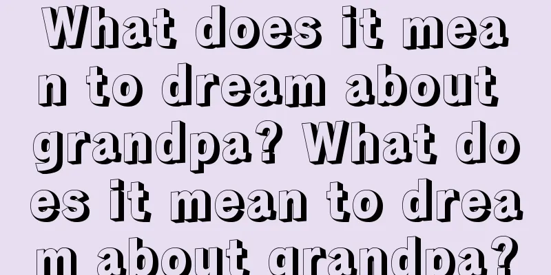 What does it mean to dream about grandpa? What does it mean to dream about grandpa?