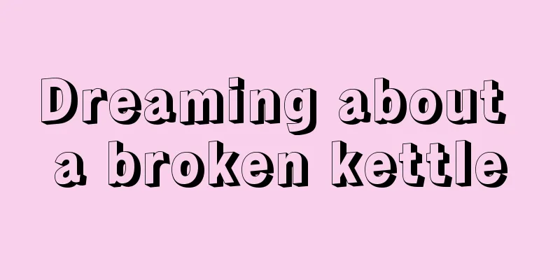 Dreaming about a broken kettle