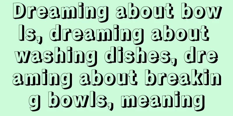 Dreaming about bowls, dreaming about washing dishes, dreaming about breaking bowls, meaning