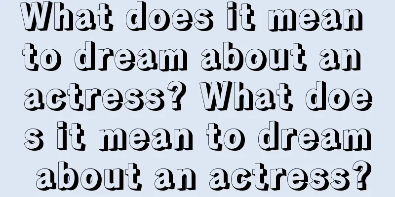 What does it mean to dream about an actress? What does it mean to dream about an actress?