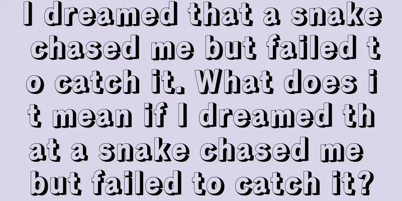 I dreamed that a snake chased me but failed to catch it. What does it mean if I dreamed that a snake chased me but failed to catch it?