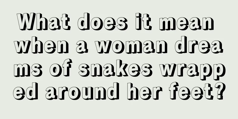 What does it mean when a woman dreams of snakes wrapped around her feet?