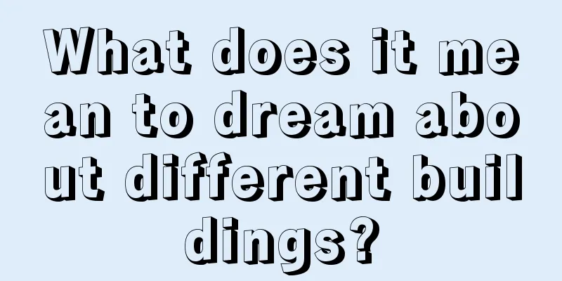 What does it mean to dream about different buildings?