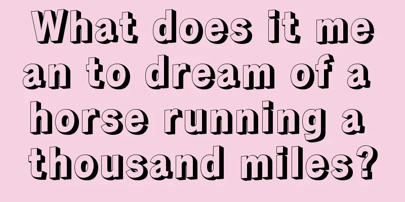 What does it mean to dream of a horse running a thousand miles?