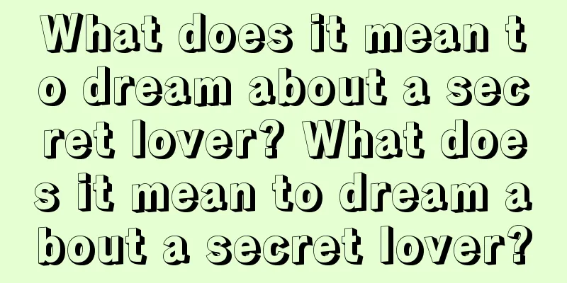 What does it mean to dream about a secret lover? What does it mean to dream about a secret lover?