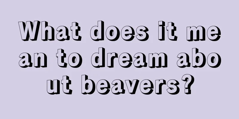 What does it mean to dream about beavers?