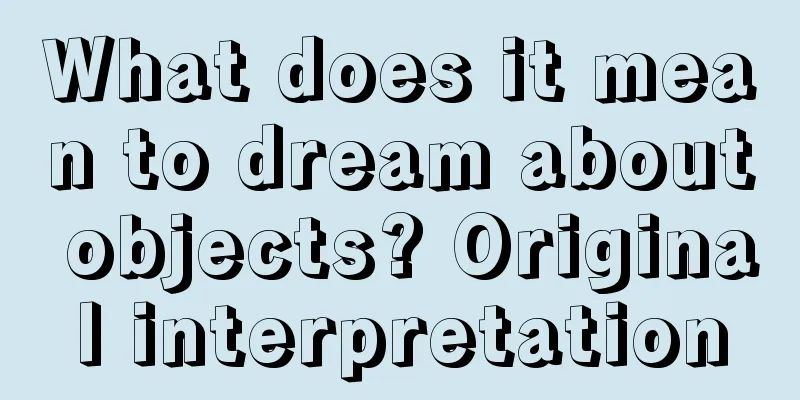 What does it mean to dream about objects? Original interpretation