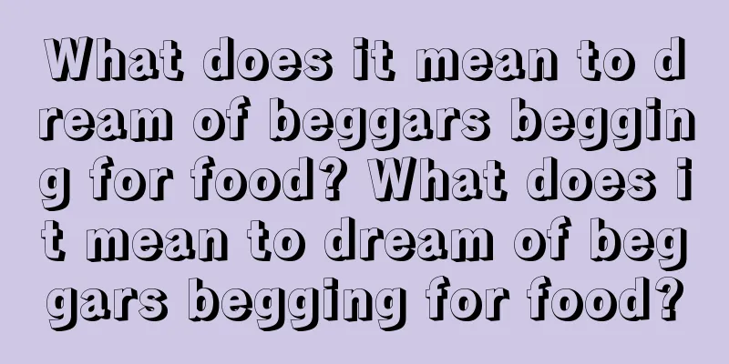 What does it mean to dream of beggars begging for food? What does it mean to dream of beggars begging for food?