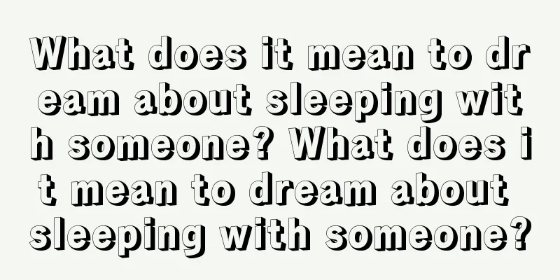 What does it mean to dream about sleeping with someone? What does it mean to dream about sleeping with someone?