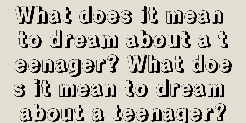 What does it mean to dream about a teenager? What does it mean to dream about a teenager?