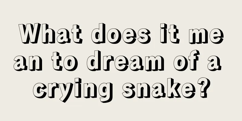 What does it mean to dream of a crying snake?