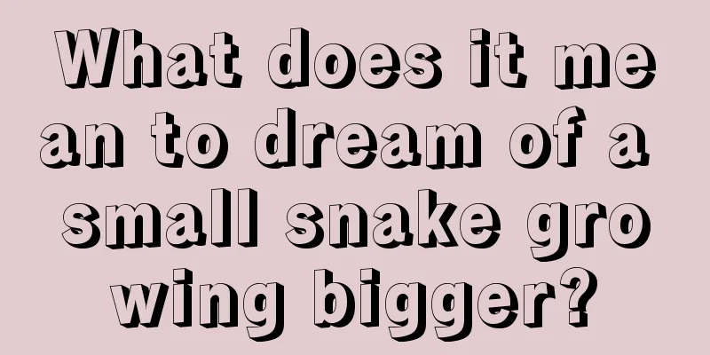 What does it mean to dream of a small snake growing bigger?